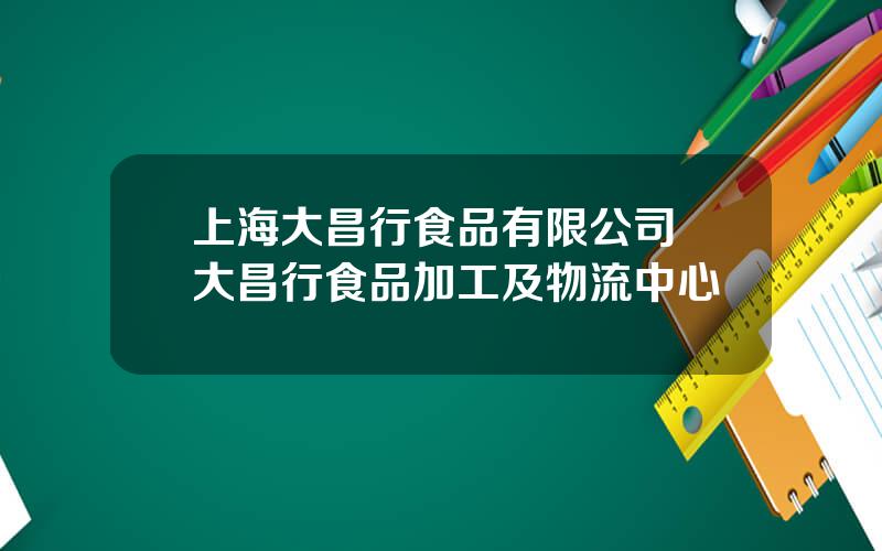 上海大昌行食品有限公司 大昌行食品加工及物流中心